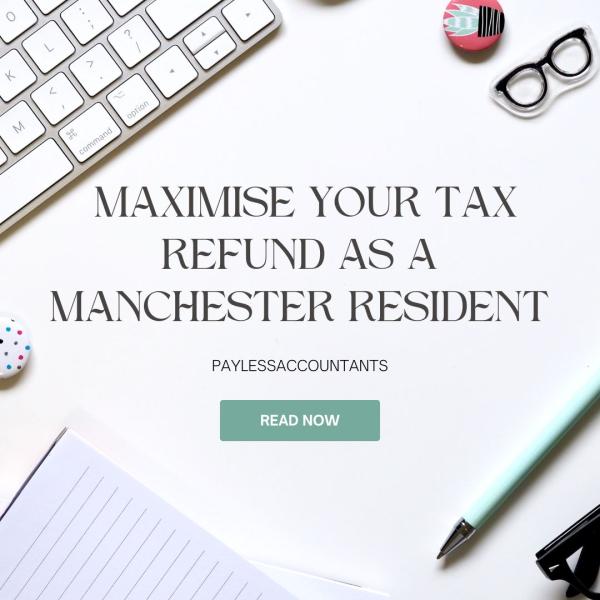 How to Maximise Your Tax Refund as a Manchester Resident: A Guide from Payless Accountants